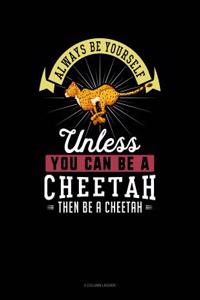 Always Be Yourself Unless You Can Be a Cheetah Then Be a Cheetah