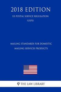 Mailing Standards for Domestic Mailing Services Products (Us Postal Service Regulation) (Usps) (2018 Edition)