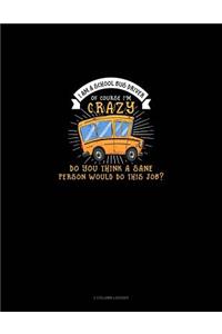 I Am a School Bus Driver of Course I'm Crazy Do You Think a Sane Person Would Do This Job?