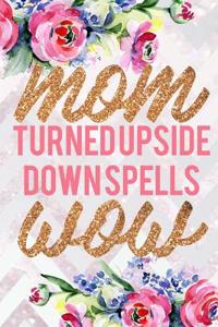 Mom Turned Upside Down Spells Wow: Blank Lined Notebook Journal Diary Composition Notepad 120 Pages 6x9 Paperback Mother Grandmother Flowers