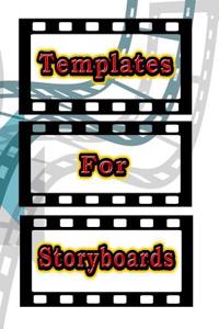 Templates for Storyboards: Develop Storyboards for Videos, Movies, Tv, Books and More!
