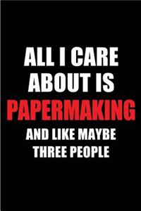 All I Care about Is Papermaking and Like Maybe Three People