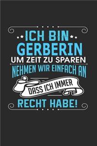 Ich Bin Gerberin Um Zeit Zu Sparen Nehmen Wir Einfach an Dass Ich Immer Recht Habe!