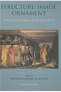 Structure, Image, Ornament: Architectural Sculpture in the Greek World