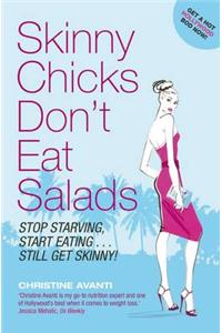 Skinny Chicks Don't Eat Salads: Stop Starving, Start Eating ... Still Get Skinny!