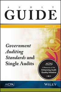 Audit Guide: Government Auditing Standards and Single Audits 2017: Government Auditing Standards and Single Audits 2017