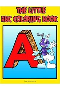 The Little ABC Coloring Book Fun Early Learning of the Alphabet: Preschooler Activity Book for Kids Age 1-3 for Boys and Girls