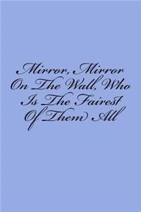 Mirror, Mirror On The Wall, Who Is The Fairest Of Them All