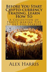 Before You Start Crypto-currency Trading, Learn How To