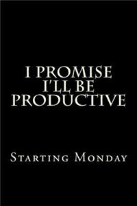 I Promise I'll Be Productive Starting Monday