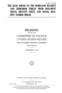 The Alias Among Us: The Homeland Security and Terrorism Threat from Document Fraud, Identity Theft, and Social Security Number Misuse