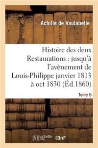 Histoire Des Deux Restaurations: Jusqu'à l'Avènement de Louis-Philippe Janvier 1813 À Oct 1830 T5