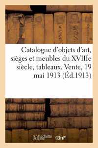 Catalogue d'Objets d'Art, Sièges Et Meubles Anciens Du Xviiie Siècle, Tableaux Dessins, Gouaches