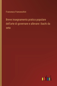 Breve insegnamento pratico popolare dell'arte di governare e allevare i bachi da seta