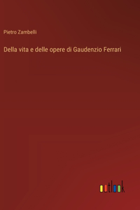 Della vita e delle opere di Gaudenzio Ferrari