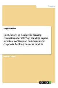 Implications of post-crisis banking regulation after 2007 on the debt capital structures of German companies and corporate banking business models