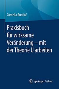 Praxisbuch Für Wirksame Veränderung - Mit Der Theorie U Arbeiten