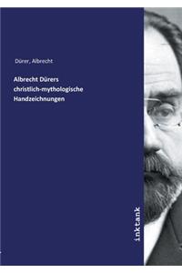 Albrecht Dürers christlich-mythologische Handzeichnungen