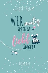 Wer mutig springt, liebt länger!