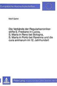 Die Verbaende Der Regularkanonikerstifte S. Frediano in Lucca, S. Maria in Reno Bei Bologna, S. Maria in Porto Bei Ravenna Und Dei Cura Animarum Im 12. Jahrhundert