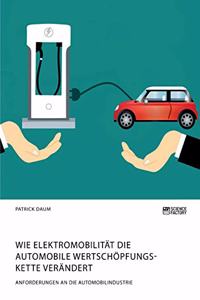 Wie Elektromobilität die automobile Wertschöpfungskette verändert. Anforderungen an die Automobilindustrie