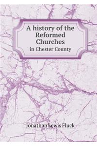 A History of the Reformed Churches in Chester County