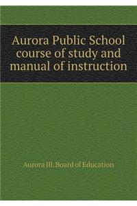 Aurora Public School course of study and manual of instruction