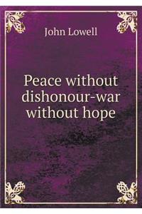 Peace Without Dishonour-War Without Hope