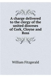 A Charge Delivered to the Clergy of the United Dioceses of Cork, Cloyne and Ross