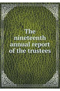 The Nineteenth Annual Report of the Trustees