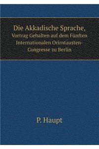 Die Akkadische Sprache, Vortrag Gehalten auf dem Fünften Internationalen Orirntausten-Congresse zu Berlin