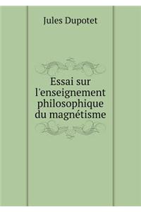 Essai Sur l'Enseignement Philosophique Du Magnétisme