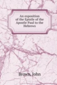 exposition of the Epistle of the Apostle Paul to the Hebrews