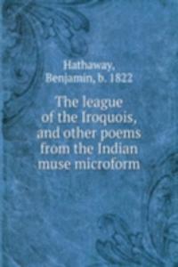 league of the Iroquois, and other poems from the Indian muse microform