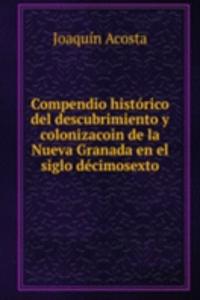 Compendio historico del descubrimiento y colonizacoin de la Nueva Granada en el siglo decimosexto