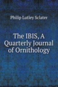 IBIS, A Quarterly Journal of Ornithology.