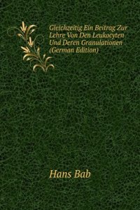 Gleichzeitig Ein Beitrag Zur Lehre Von Den Leukocyten Und Deren Granulationen (German Edition)