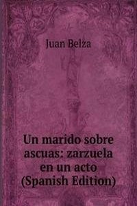 Un marido sobre ascuas: zarzuela en un acto (Spanish Edition)