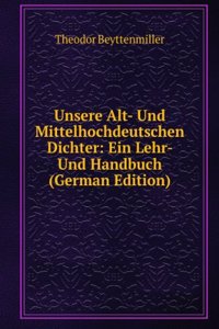 Unsere Alt- Und Mittelhochdeutschen Dichter: Ein Lehr- Und Handbuch (German Edition)