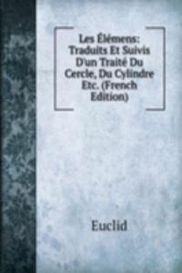 Les Elemens: Traduits Et Suivis D'un Traite Du Cercle, Du Cylindre Etc. (French Edition)