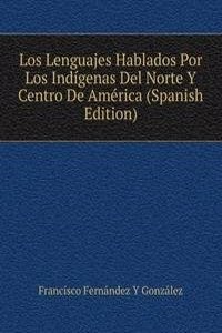 Los Lenguajes Hablados Por Los Indigenas Del Norte Y Centro De America (Spanish Edition)