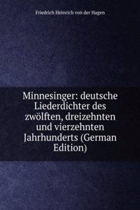 Minnesinger: deutsche Liederdichter des zwolften, dreizehnten und vierzehnten Jahrhunderts (German Edition)