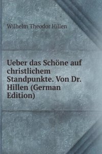 Ueber das Schone auf christlichem Standpunkte. Von Dr. Hillen (German Edition)
