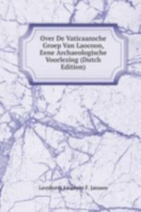 Over De Vaticaansche Groep Van Laocoon, Eene Archaeologische Voorlezing (Dutch Edition)