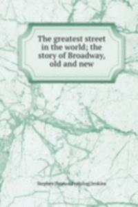 greatest street in the world; the story of Broadway, old and new