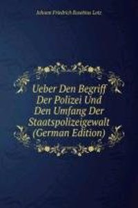 Ueber den Begriff der Polizei und den Umfang der Staatspolizeigewalt