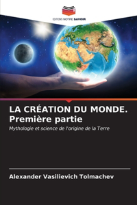 CRÉATION DU MONDE. Première partie