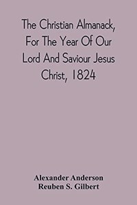 The Christian Almanack, For The Year Of Our Lord And Saviour Jesus Christ, 1824