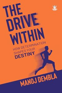 The Drive Within : How Determination Shapes Your Destiny
