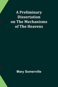 Preliminary Dissertation on the Mechanisms of the Heavens